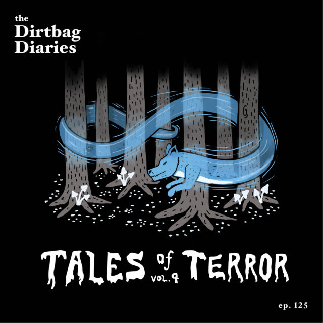 The Dirtbag Diaries Podcast Tales of Terror Vol 9